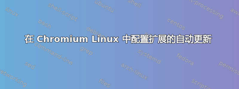 在 Chromium Linux 中配置扩展的自动更新