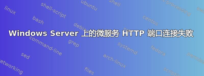 Windows Server 上的微服务 HTTP 端口连接失败