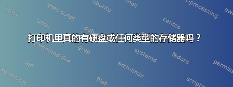 打印机里真的有硬盘或任何类型的存储器吗？