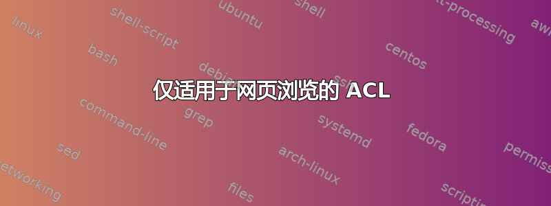 仅适用于网页浏览的 ACL