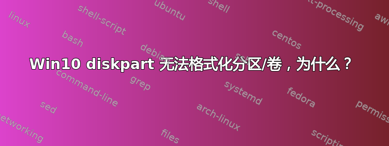 Win10 diskpart 无法格式化分区/卷，为什么？