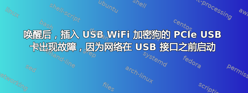 唤醒后，插入 USB WiFi 加密狗的 PCIe USB 卡出现故障，因为网络在 USB 接口之前启动