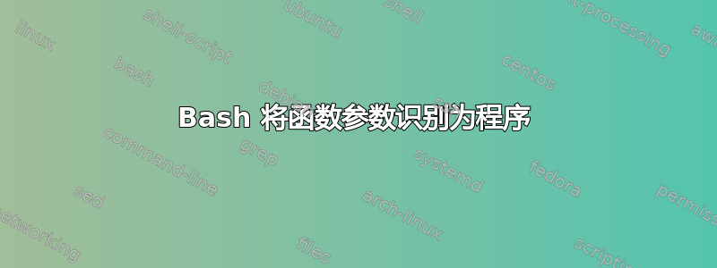 Bash 将函数参数识别为程序