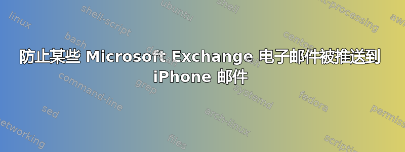 防止某些 Microsoft Exchange 电子邮件被推送到 iPhone 邮件