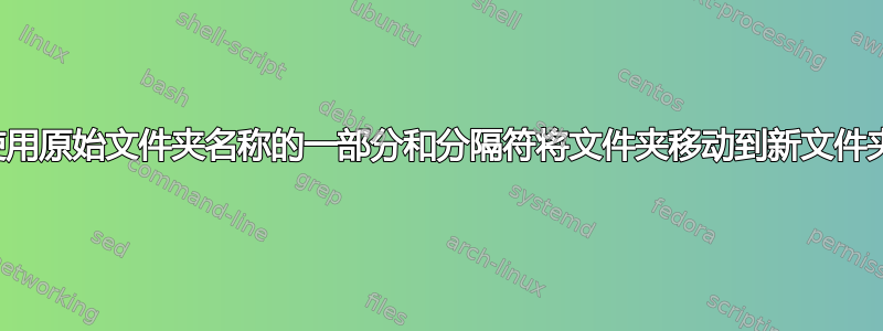 使用原始文件夹名称的一部分和分隔符将文件夹移动到新文件夹