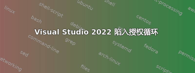 Visual Studio 2022 陷入授权循环