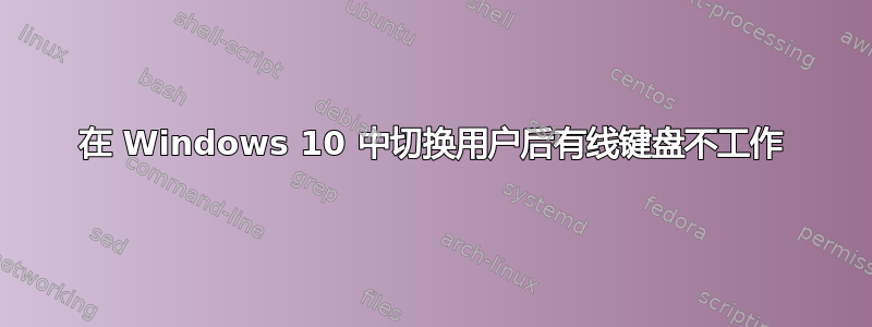 在 Windows 10 中切换用户后有线键盘不工作