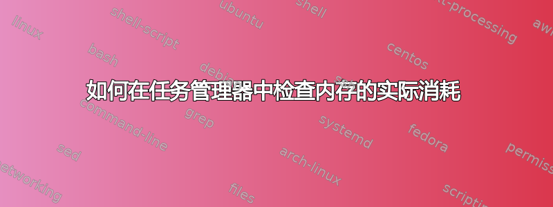 如何在任务管理器中检查内存的实际消耗