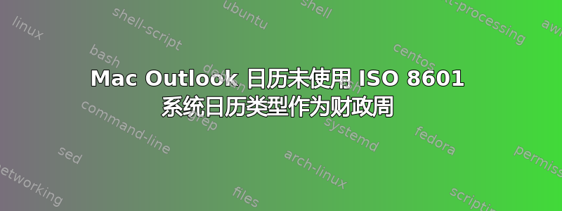 Mac Outlook 日历未使用 ISO 8601 系统日历类型作为财政周