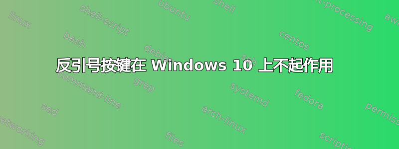 反引号按键在 Windows 10 上不起作用 