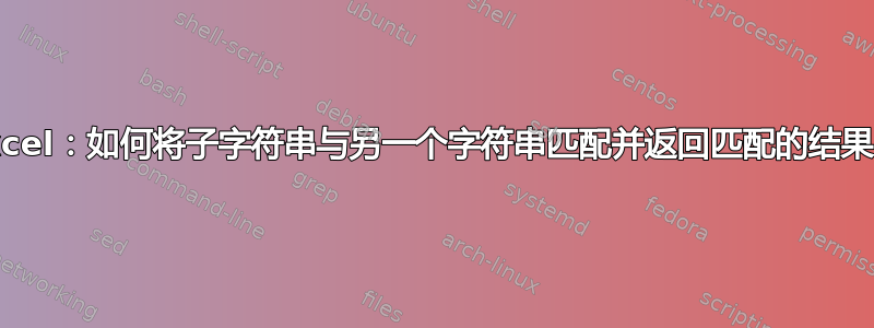 Excel：如何将子字符串与另一个字符串匹配并返回匹配的结果？