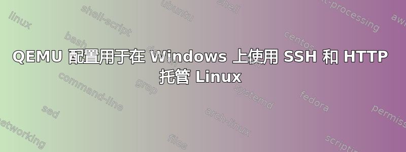 QEMU 配置用于在 Windows 上使用 SSH 和 HTTP 托管 Linux