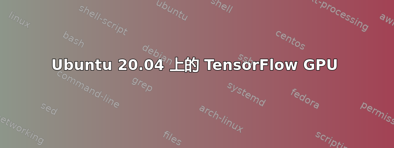 Ubuntu 20.04 上的 TensorFlow GPU