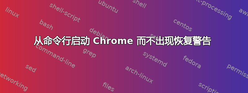 从命令行启动 Chrome 而不出现恢复警告