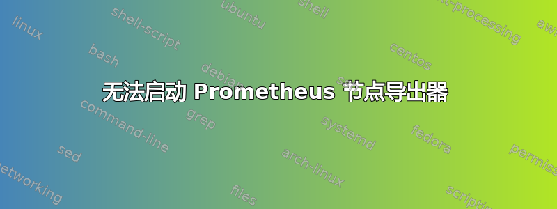 无法启动 Prometheus 节点导出器