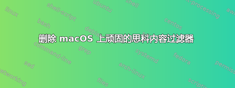 删除 macOS 上顽固的思科内容过滤器