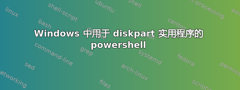 Windows 中用于 diskpart 实用程序的 powershell