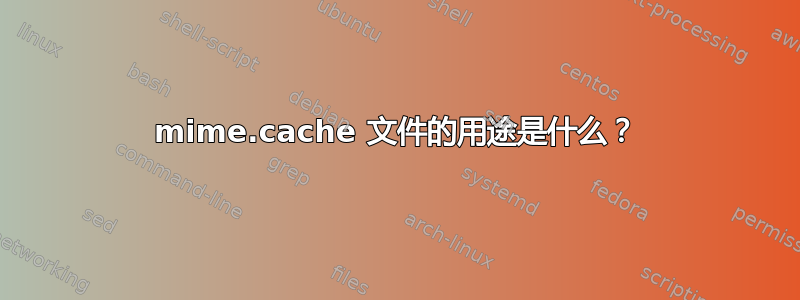 mime.cache 文件的用途是什么？