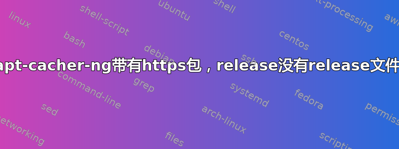 apt-cacher-ng带有https包，release没有release文件