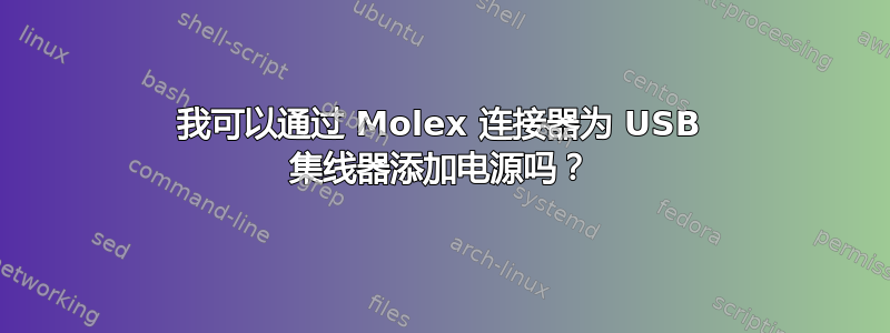 我可以通过 Molex 连接器为 USB 集线器添加电源吗？