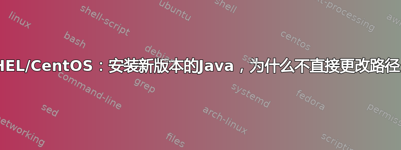 RHEL/CentOS：安装新版本的Java，为什么不直接更改路径？