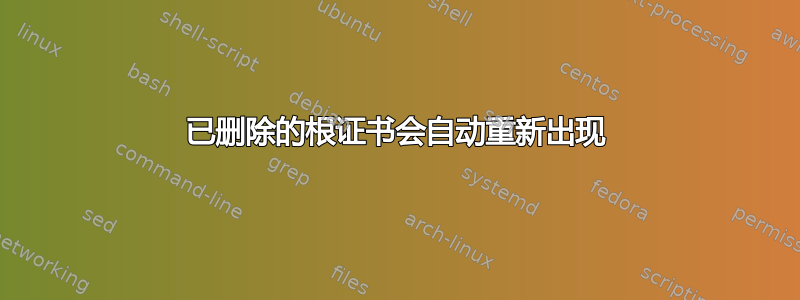 已删除的根证书会自动重新出现