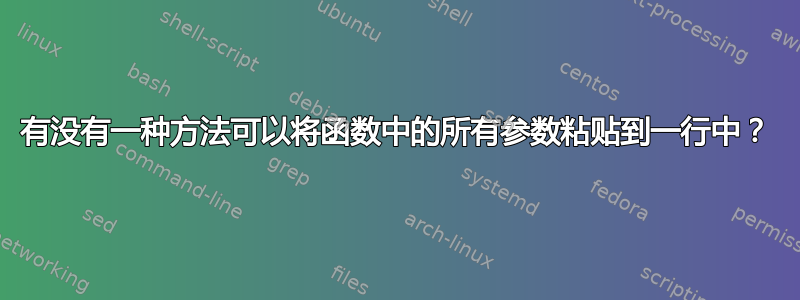 有没有一种方法可以将函数中的所有参数粘贴到一行中？