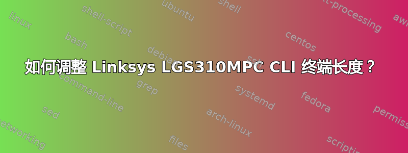 如何调整 Linksys LGS310MPC CLI 终端长度？