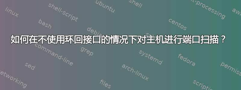 如何在不使用环回接口的情况下对主机进行端口扫描？