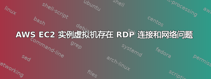 AWS EC2 实例虚拟机存在 RDP 连接和网络问题