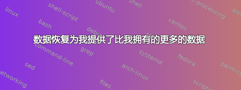 数据恢复为我提供了比我拥有的更多的数据