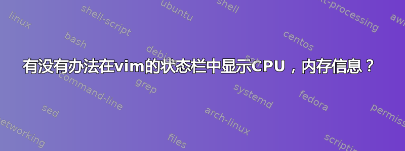 有没有办法在vim的状态栏中显示CPU，内存信息？