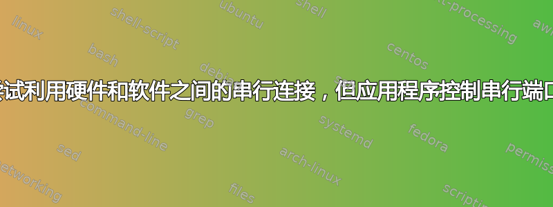 尝试利用硬件和软件之间的串行连接，但应用程序控制串行端口