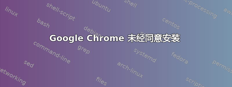 Google Chrome 未经同意安装