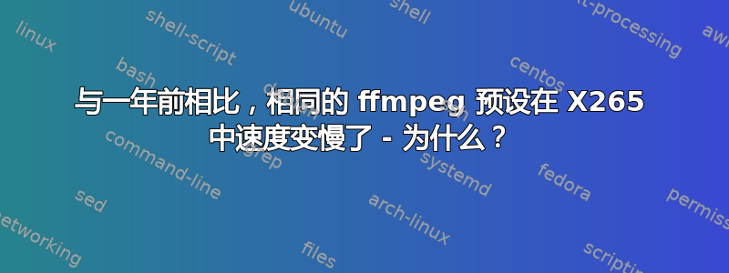 与一年前相比，相同的 ffmpeg 预设在 X265 中速度变慢了 - 为什么？