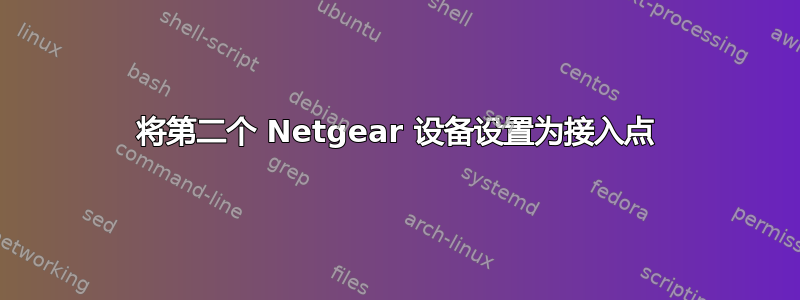 将第二个 Netgear 设备设置为接入点