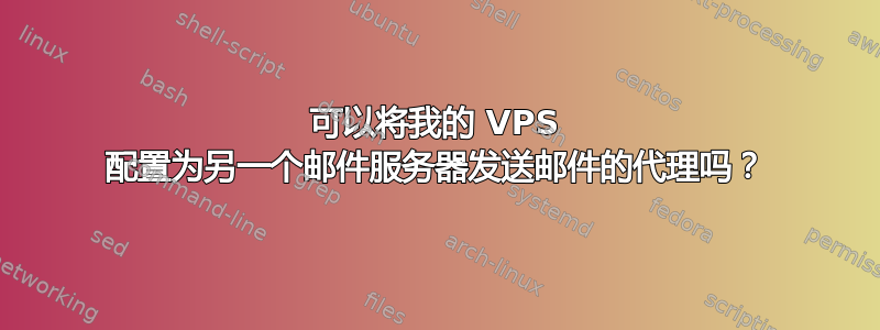 可以将我的 VPS 配置为另一个邮件服务器发送邮件的代理吗？