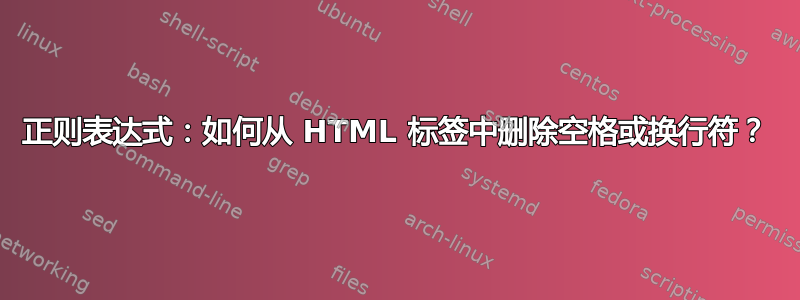 正则表达式：如何从 HTML 标签中删除空格或换行符？