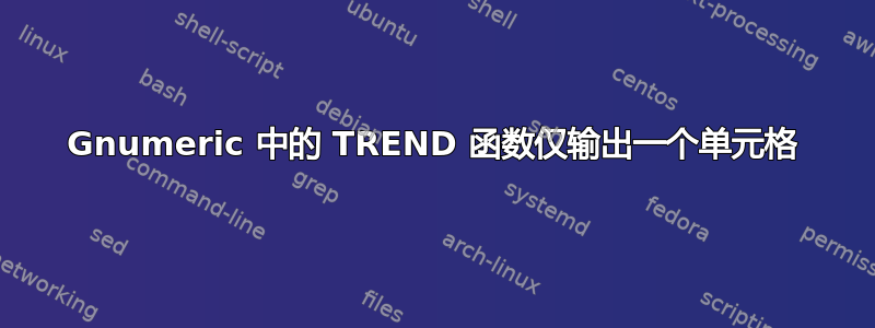 Gnumeric 中的 TREND 函数仅输出一个单元格