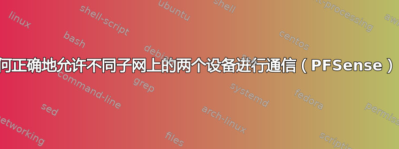 如何正确地允许不同子网上的两个设备进行通信（PFSense）？