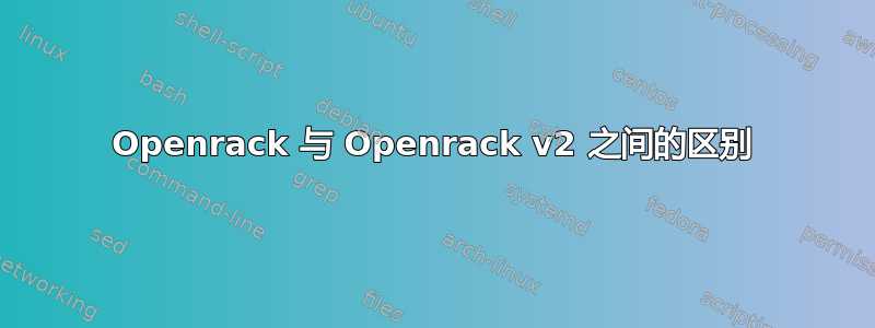 Openrack 与 Openrack v2 之间的区别