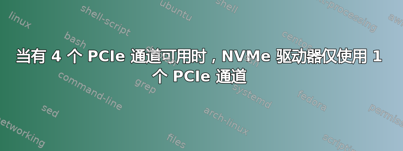 当有 4 个 PCIe 通道可用时，NVMe 驱动器仅使用 1 个 PCIe 通道