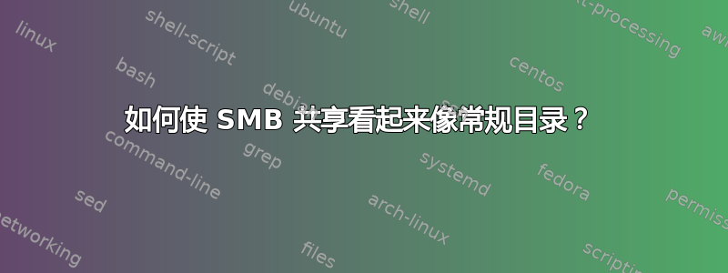 如何使 SMB 共享看起来像常规目录？