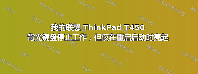 我的联想 ThinkPad T450 背光键盘停止工作，但仅在重启启动时亮起