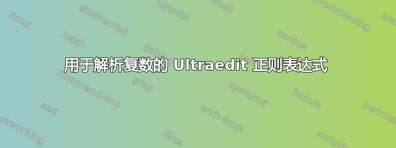 用于解析复数的 Ultraedit 正则表达式