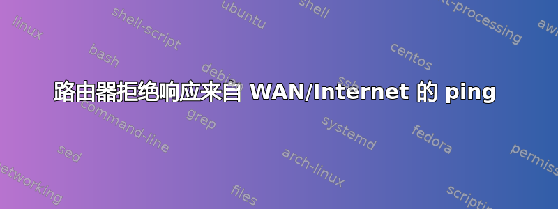 路由器拒绝响应来自 WAN/Internet 的 ping