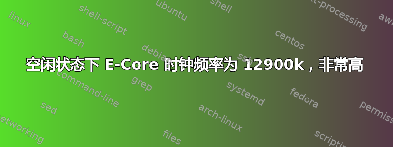 空闲状态下 E-Core 时钟频率为 12900k，非常高