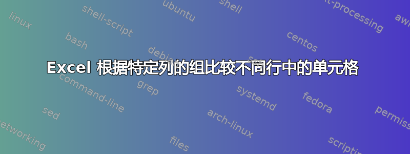 Excel 根据特定列的组比较不同行中的单元格