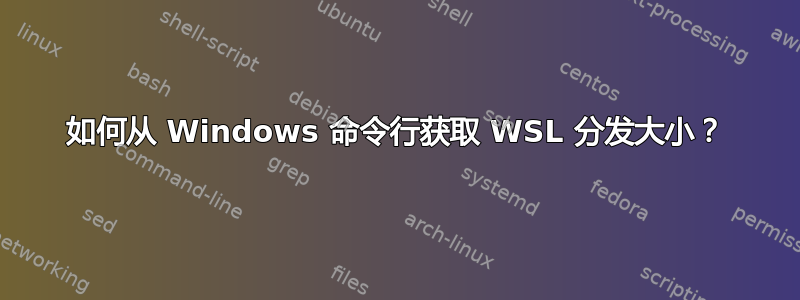 如何从 Windows 命令行获取 WSL 分发大小？