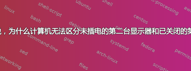 从技术层面来说，为什么计算机无法区分未插电的第二台显示器和已关闭的第二台显示器？